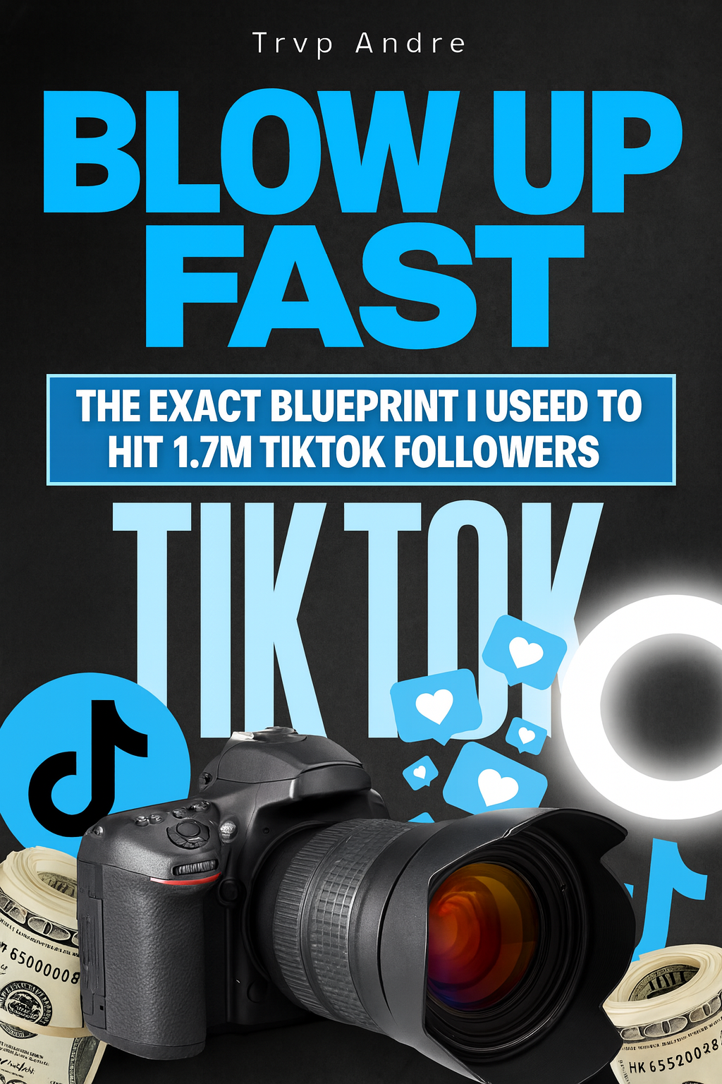 Blow up Fast: The TikTok Viral Blueprint